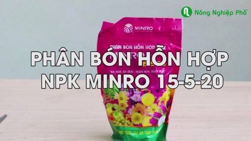 Phân NPK MINRO 15-5-20 – Phân bón hỗn hợp giúp cây ra hoa, đậu trái